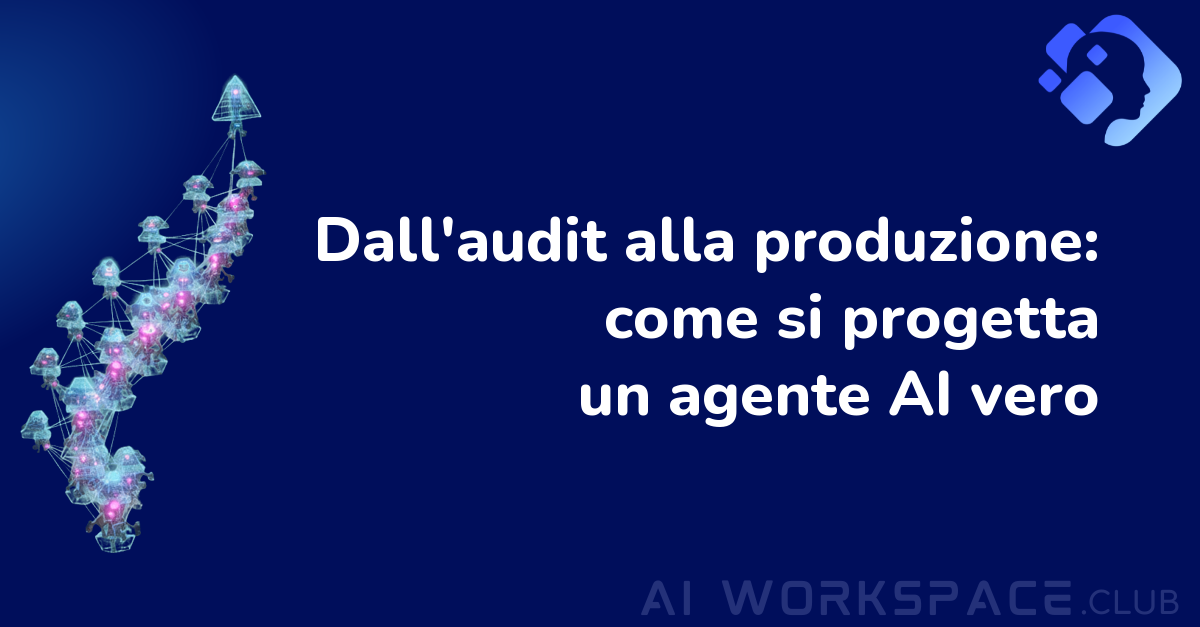 Dall'audit alla produzione: come si progetta un agente AI vero